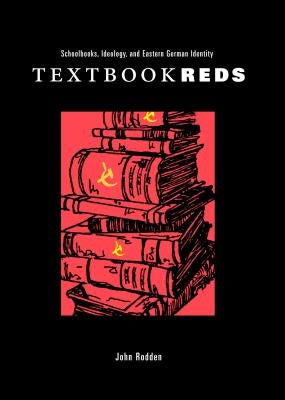 Textbook Reds: Schoolbooks, Ideology, and Eastern German Identity by Rodden, John
