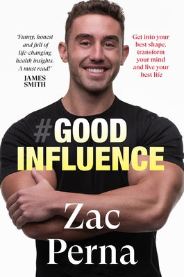 Good Influence: Motivate Yourself to Get Fit, Find Purpose & Improve Your Life with the Next Bestselling Fitness, Diet & Nutrition Personal T by Perna, Zac