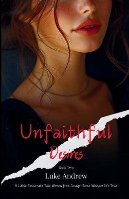 Unfaithful Desires - Book Two: A Little Passionate Tale Woven From Gossip - Some Whisper It's True by Andrew, Luke