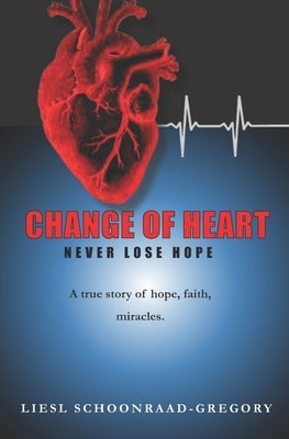 Change of Heart: Never Lose Hope by Schoonraad-Gregory, Liesl