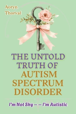 I'm Not Shy - I'm Autistic: The Untold Truth of Autism Spectrum Disorder, History, Science, Myths, and Hope for Parents, Caregivers, and Every Human W by Thorval, Aoryn