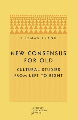 New Consensus for Old: Cultural Studies from Left to Right by Frank, Thomas