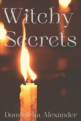 Witchy Secrets by Alexander, Dominicka