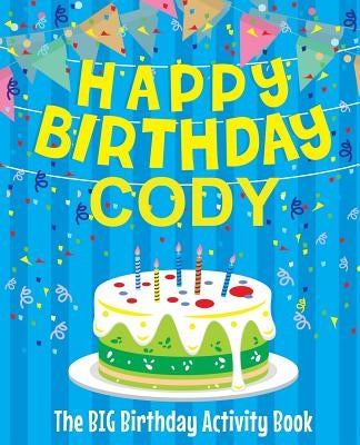 Happy Birthday Cody - The Big Birthday Activity Book: (Personalized Children's Activity Book) by Birthdaydr