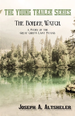 The Border Watch, a Story of the Great Chief's Last Stand by Altsheler, Joseph a.