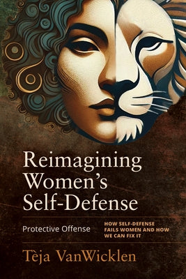 Reimagining Women's Self-Defense: Protective Offense by Vanwicklen, Tèja