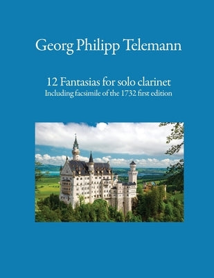 12 Fantasias for solo clarinet: Including facsimile of the 1732 first edition by Telemann, Georg Philipp