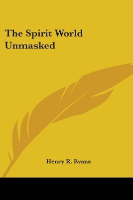 The Spirit World Unmasked by Evans, Henry R.