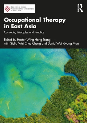 Occupational Therapy in East Asia: Concepts, Principles and Practice by Tsang, Hector Wing Hong