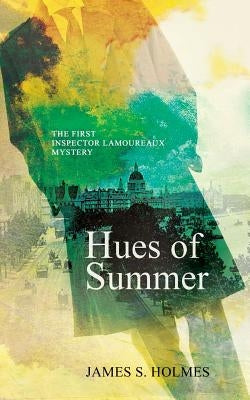 Hues of Summer: The First Inspector Lamoureaux Mystery by Holmes, James S.