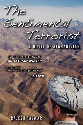 The Sentimental Terrorist: A Novel of Afghanistan by Talwar, Rajesh