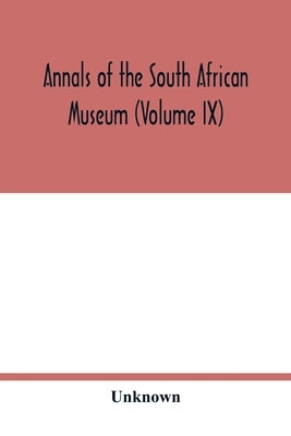 Annals of the South African Museum (Volume IX) by Unknown
