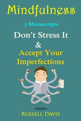 Mindfulness: 2 Manuscripts - Don't Stress It, Accept Your Imperfections by Davis, Russell