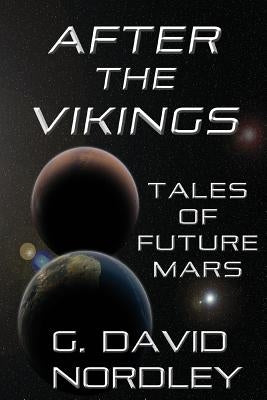 After the Vikings: Tales of Future Mars by Nordley, G. David