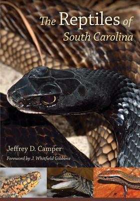 The Reptiles of South Carolina: Foreword by J. Whitfield Gibbons by Camper, Jeffrey D.