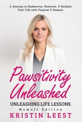 Pawsitivity Unleashed: Unleashing Life Lessons Memoir Edition by Leest, Kristin