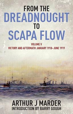 From the Dreadnought to Scapa Flow, Volume V: Victory and Aftermath, January 1918-June 1919 by Marder, Estate Of Arthur J.