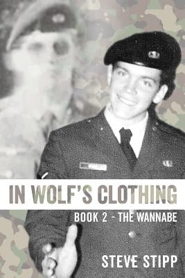 In Wolf's Clothing: Book 2 - The Wannabe - From newbie to neophyte to rookie warrior. So accomplished, he could hardly stand it by Stipp, Steve