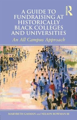 A Guide to Fundraising at Historically Black Colleges and Universities: An All Campus Approach by Gasman, Marybeth