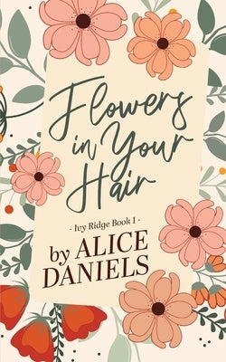 Flowers in Your Hair by Daniels, Alice