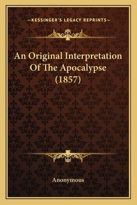 An Original Interpretation of the Apocalypse (1857) by Anonymous