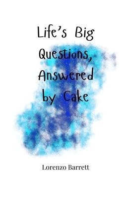 Life's Big Questions, Answered by Cake by Barrett, Lorenzo