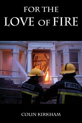 For the Love of Fire by Kirkham, Colin