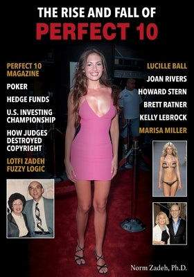 The Rise and Fall of Perfect 10: Perfect 10 Magazine, Poker, Hedge Funds, U.S. Investing Championship, How Judges Destroyed Copyright, Lotfi Zadeh, Fu by Zadeh, Norman