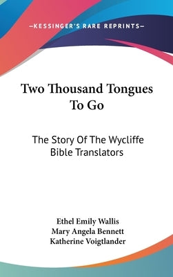 Two Thousand Tongues To Go: The Story Of The Wycliffe Bible Translators by Wallis, Ethel Emily