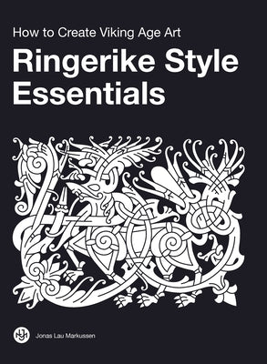 Ringerike Style Essentials: How to Create Viking Age Art by Markussen, Jonas Lau
