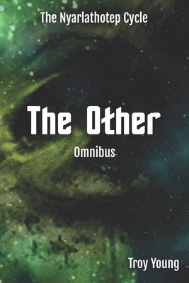 The Nyarlathotep Cycle: The Other Omnibus by Young, Troy