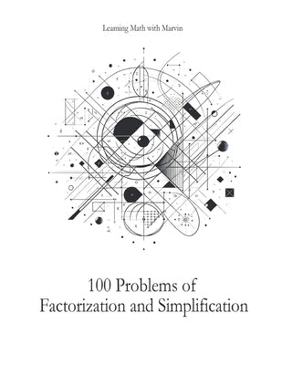 100 Problems of Factorization and Simplification: From Learning Math With Marvin by Loong, Marvin