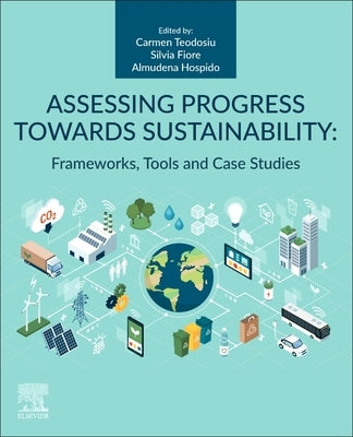 Assessing Progress Towards Sustainability: Frameworks, Tools and Case Studies by Teodosiu, Carmen