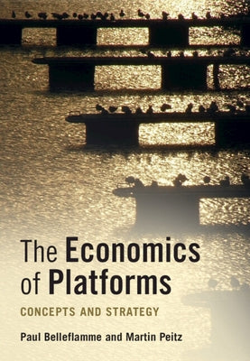 The Economics of Platforms: Concepts and Strategy by Belleflamme, Paul
