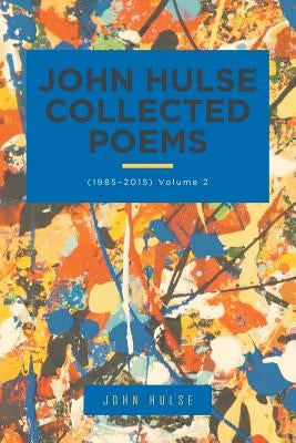 John Hulse Collected Poems: (1985-2015) Volume 2 by Hulse, John