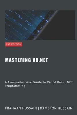 Mastering VB.NET: A Comprehensive Guide to Visual Basic .NET Programming by Hussain, Kameron
