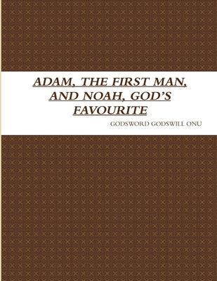 Adam, the First Man, and Noah, God's Favourite by Onu, Godsword Godswill