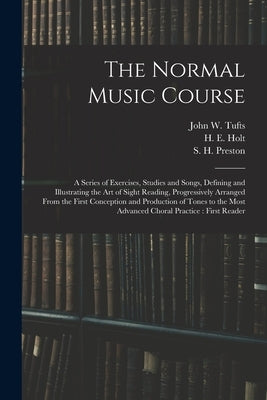 The Normal Music Course: a Series of Exercises, Studies and Songs, Defining and Illustrating the Art of Sight Reading, Progressively Arranged F by Tufts, John W. (John Wheeler) 1825-1
