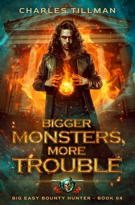 Bigger Monsters, More Trouble: Big Easy Bounty Hunter Book 4 by Tillman, Charles