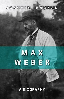 Max Weber: A Biography by Radkau, Joachim