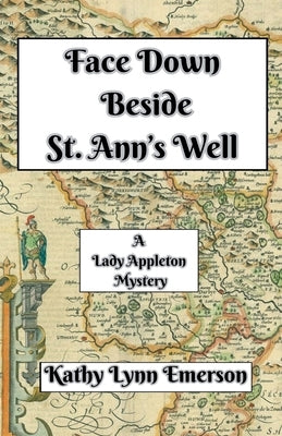 Face Down Beside St. Ann's Well by Emerson, Kathy Lynn