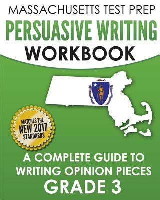MASSACHUSETTS TEST PREP Persuasive Writing Workbook: A Complete Guide to Writing Opinion Pieces Grade 3 by Test Master Press Massachusetts