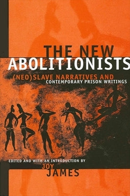 The New Abolitionists: (neo)Slave Narratives and Contemporary Prison Writings by James, Joy