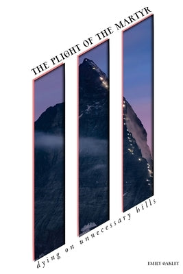 The Plight of the Martyr: dying on unnecessary hills by Oakley, Emily R.
