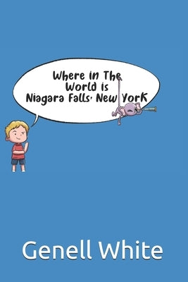 Where In The World Is Niagara Falls, New York by White, Genell