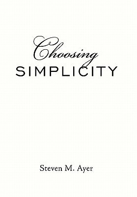 Choosing Simplicity by Ayer, Steven M.