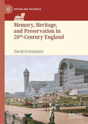 Memory, Heritage, and Preservation in 20th-Century England by Strittmatter, David