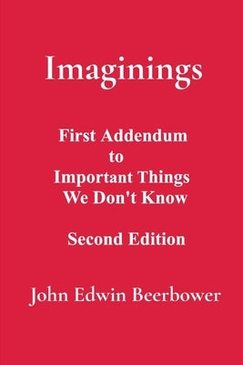 Imaginings: First Addendum to Important Things We Don't Know by Beerbower, John Edwin