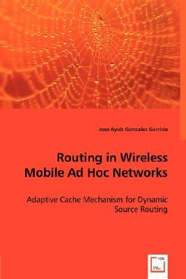 Routing in Wireless Mobile Ad Hoc Networks by Gonzalez Garrido, Jose Ayub