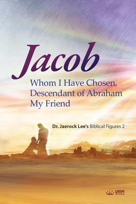 Jacob whom I Have Chosen, Descendant of Abraham, My Friend by Lee, Jaerock